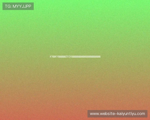 KY体育KY中国官方网站2026世界杯专题报道，实时更新比赛结果与明星球员表现