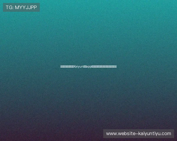 如何安全稳定地下载Kaiyun体育app官方下载，确保您的运动娱乐体验无忧