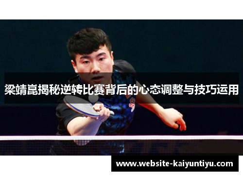梁靖崑揭秘逆转比赛背后的心态调整与技巧运用