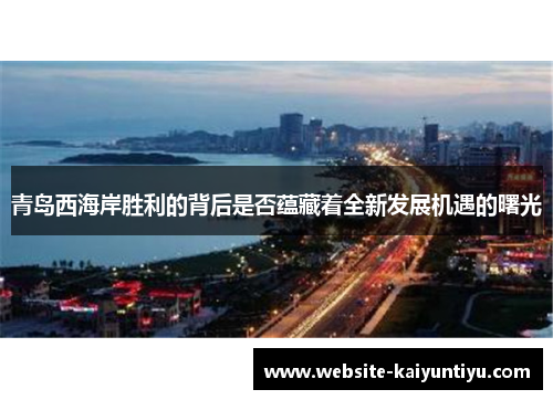 青岛西海岸胜利的背后是否蕴藏着全新发展机遇的曙光