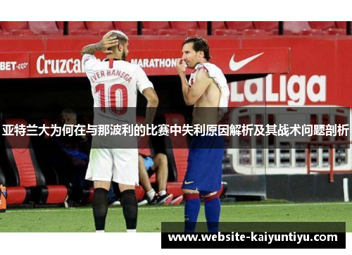 亚特兰大为何在与那波利的比赛中失利原因解析及其战术问题剖析