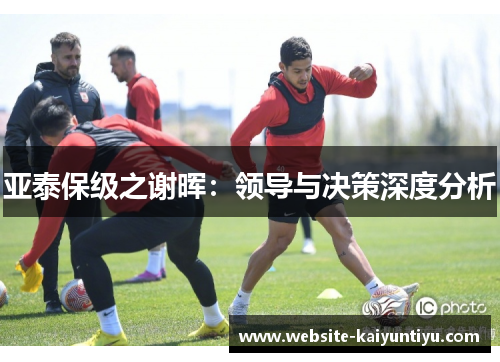 亚泰保级之谢晖：领导与决策深度分析