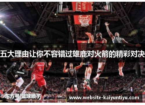 五大理由让你不容错过雄鹿对火箭的精彩对决