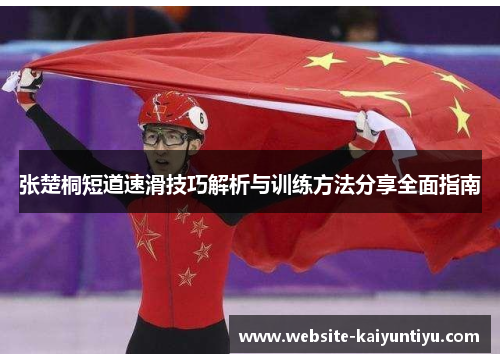 张楚桐短道速滑技巧解析与训练方法分享全面指南