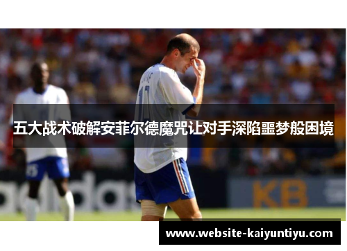 五大战术破解安菲尔德魔咒让对手深陷噩梦般困境