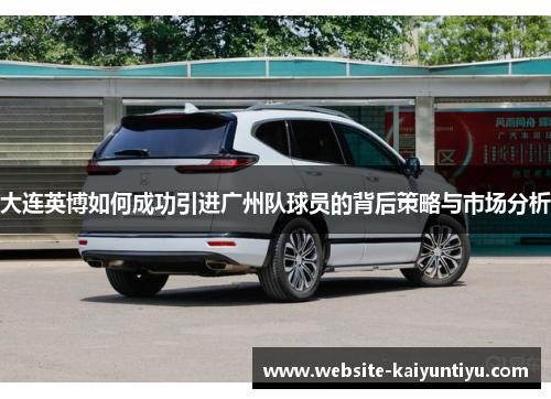 大连英博如何成功引进广州队球员的背后策略与市场分析