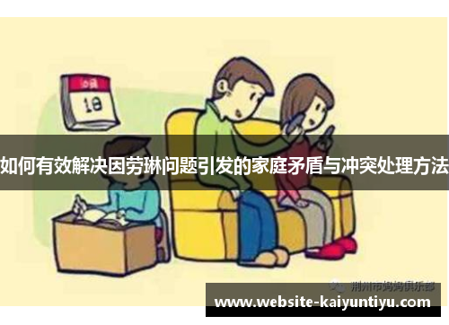 如何有效解决因劳琳问题引发的家庭矛盾与冲突处理方法