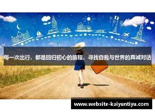 每一次出行，都是回归初心的旅程，寻找自我与世界的真诚对话