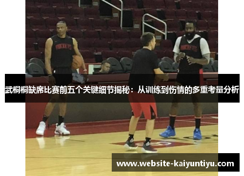武桐桐缺席比赛前五个关键细节揭秘：从训练到伤情的多重考量分析