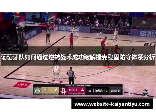 葡萄牙队如何通过逆转战术成功破解捷克稳固防守体系分析